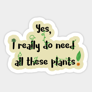 Yes, I Really Do Need All These Plants Sticker